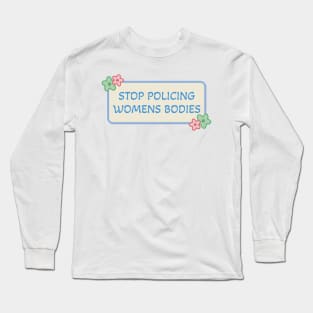 Stop Policing Womens Bodies - Abortion Rights Long Sleeve T-Shirt